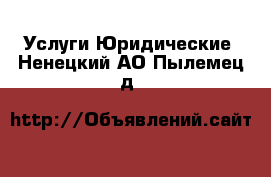 Услуги Юридические. Ненецкий АО,Пылемец д.